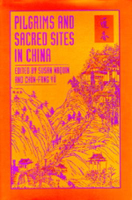 Pilgrims and Sacred Sites in China: Volume 15 - Naquin, Susan (Editor), and Y, Chn-Fang (Editor)