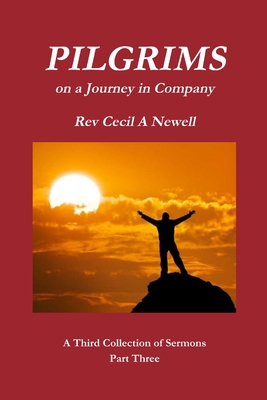 PILGRIMS Part Three - Newell, Life to the Full -A First Collection of Sermons Rev. Cecil Andrew