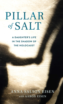 Pillar of Salt: A Daughter's Life in the Shadow of the Holocaust - Salton Eisen, Anna, and Eisen, Aaron