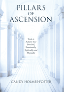 Pillars of Ascension: Tools to Achieve Your Best Self, Emotionally, Spiritually, and Physically