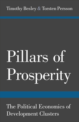 Pillars of Prosperity: The Political Economics of Development Clusters - Besley, Timothy, and Persson, Torsten