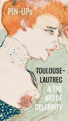 Pin-Ups: Toulouse-Lautrec and the Art of Celebrity - Brocklehurst, Hannah, and Fowle, Frances