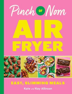 Pinch of Nom Air Fryer: Easy, Slimming Meals - Allinson, Kay, and Allinson, Kate