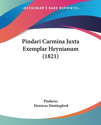 Pindari Carmina Juxta Exemplar Heynianum (1821) - Pindarus, and Huntingford, Henricus (Editor)