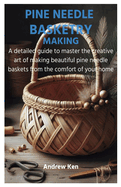 Pine Needle Basketry Making: A detailed guide to master the creative art of making beautiful pine needle baskets from the comfort of your home