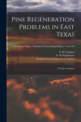 Pine Regeneration Problems in East Texas: a Project Analysis; no.144 - Ferguson, E R (Creator), and Stephenson, G K (Creator), and Southern Forest Experiment Station (New (Creator)