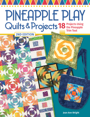 Pineapple Play Quilts & Projects, 2nd Edition: 18 Projects Using the Pineapple Trim Tool - Wright, Jean Ann