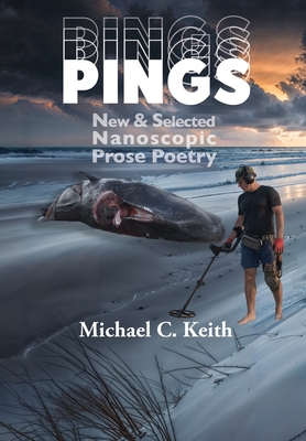 Pings: New and Selected Nanoscopic Prose Poetry - Keith, Michael C