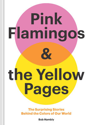 Pink Flamingos and the Yellow Pages: The Stories Behind the Colors of Our World - Hambly, Bob