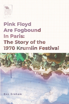 Pink Floyd Are Fogbound In Paris: The Story of the 1970 Krumlin Pop Festival - Graham, Ben