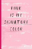 Pink Is My Signature Color: Blank Lined Notebook for Writing/ 120 pages/ 6"x9"