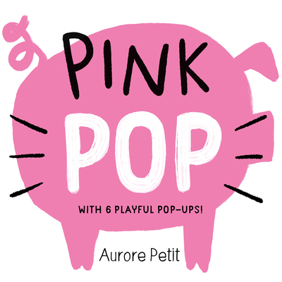 Pink Pop (with 6 Playful Pop-Ups!): A Board Book - Petit, Aurore