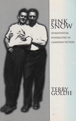 Pink Snow: Homotextual Possibilities in Canadian Fiction - Goldie, Terry