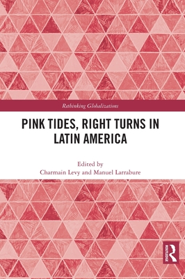 Pink Tides, Right Turns in Latin America - Levy, Charmain (Editor), and Larrabure, Manuel (Editor)