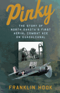 Pinky: The Story of North Dakota's First Aerial Combat Ace on Guadalcanal