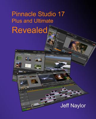 Pinnacle Studio 17 Plus and Ultimate Revealed - Naylor, Jeff