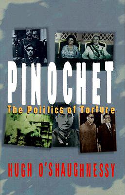 Pinochet: The Politics of Torture - O'Shaughnessy, William