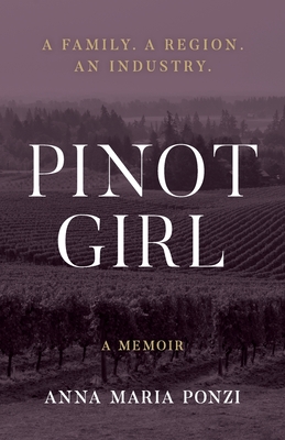 Pinot Girl: A Family. A Region. An Industry. - Ponzi, Anna Maria