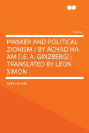 Pinsker and Political Zionism / By Achad Ha-Am [I.E. A. Ginzberg]; Translated by Leon Simon
