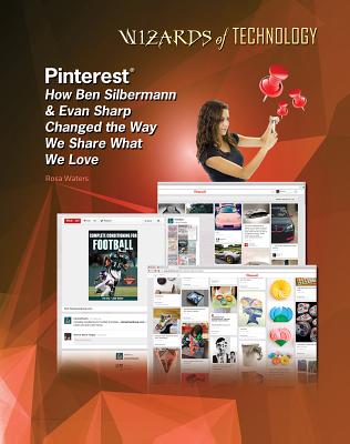 Pinterest: How Ben Silbermann & Evan Sharp Changed the Way We Share What We Love - Waters, Rosa