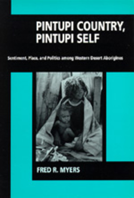 Pintupi Country, Pintupi Self: Sentiment, Place, and Politics Among Western Desert Aborigines - Myers, Fred R