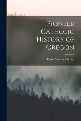 Pioneer Catholic History of Oregon - O'Hara, Edwin Vincent