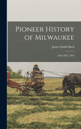 Pioneer History of Milwaukee: 1833-1841. 1876