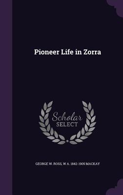 Pioneer Life in Zorra - Ross, George W, and MacKay, W a 1842-1905