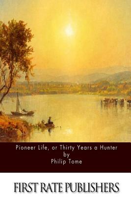 Pioneer Life, or Thirty Years a Hunter - Tome, Philip