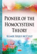 Pioneer of the Homocysteine Theory: Exploring Homocysteine & the Causes of Arteriosclerosis, Cancer & Aging -- A Memoir of Discovery, Exile & Redemption
