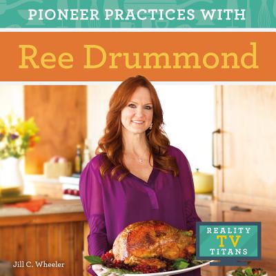 Pioneer Practices with Ree Drummond - Wheeler, Jill C