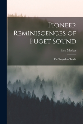 Pioneer Reminiscences of Puget Sound: The Tragedy of Leschi - Meeker, Ezra