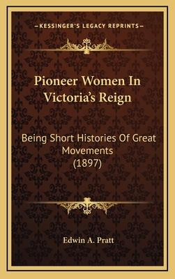 Pioneer Women in Victoria's Reign: Being Short Histories of Great Movements (1897) - Pratt, Edwin A