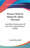 Pioneer Work In Hunan By Adam Dorward: And Other Missionaries Of The China Inland Mission (1906)