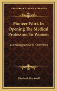 Pioneer Work in Opening the Medical Profession to Women: Autobiographical Sketches