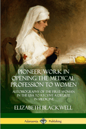 Pioneer Work in Opening the Medical Profession to Women: Autobiography of the First Woman in the USA to Receive a Degree in Medicine