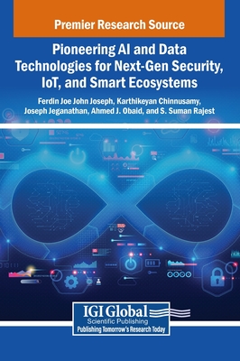 Pioneering AI and Data Technologies for Next-Gen Security, Iot, and Smart Ecosystems - John Joseph, Ferdin Joe (Editor), and Chinnusamy, Karthikeyan (Editor), and Jeganathan, Joseph (Editor)