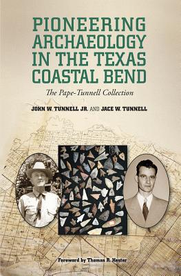 Pioneering Archaeology in the Texas Coastal Bend, 26: The Pape-Tunnell Collection - Tunnell, John W, and Tunnell, Jace, and Hester, Thomas R (Contributions by)