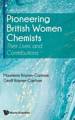 Pioneering British Women Chemists: Their Lives and Contributions - Rayner-Canham, Marelene, and Rayner-Canham, Geoff