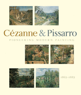 Pioneering Modern Painting: C?zanne and Pissarro, 1865-1885