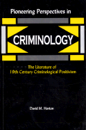 Pioneering Perspectives in Criminology: The Literature of 19th Century Criminological Positivism - Horton, David M, Dr.