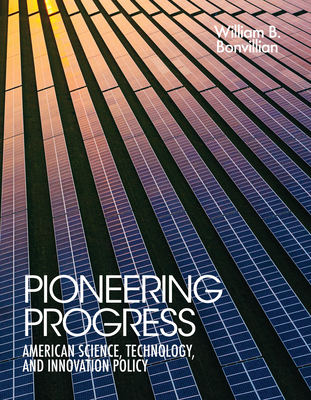 Pioneering Progress: American Science, Technology, and Innovation Policy - Bonvillian, William B