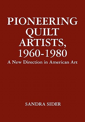 Pioneering Quilt Artists, 1960-1980: A New Direction in American Art - Shaw, Robert (Introduction by), and Sider, Sandra