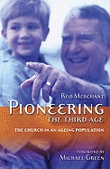 Pioneering the Third Age: The Church in an Aging Population - Merchant, Rob, and Green, Michael (Foreword by)