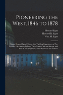 Pioneering the West, 1846 to 1878 [electronic Resource]: Major Howard Egan's Diary, Also Thrilling Experiences of Pre-frontier Life Among Indians, Their Traits, Civil and Savage, and Part of Autobiography, Inter-related to His Father's