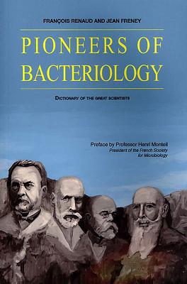 Pioneers in Bacteriology: Dictionary of the Great Scientists - Renaud, Francois, and Freney, Jean, and Monteil, Henri (Preface by)