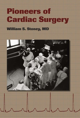 Pioneers of Cardiac Surgery - Stoney, William S, MD