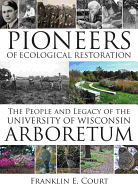 Pioneers of Ecological Restoration: The People and Legacy of the University of Wisconsin Arboretum