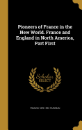 Pioneers of France in the New World. France and England in North America, Part First