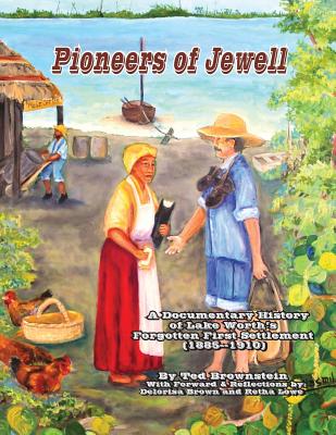 Pioneers of Jewell: A Documentary History of Lake Worth's Forgotten First Settlement (1885 - 1910) - Brownstein, Ted